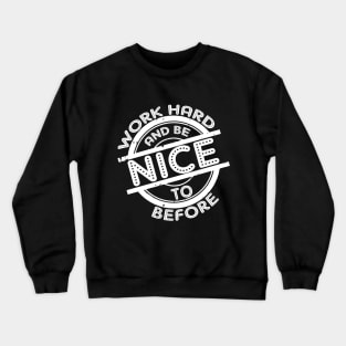 Work hard and be nice and before saying Crewneck Sweatshirt